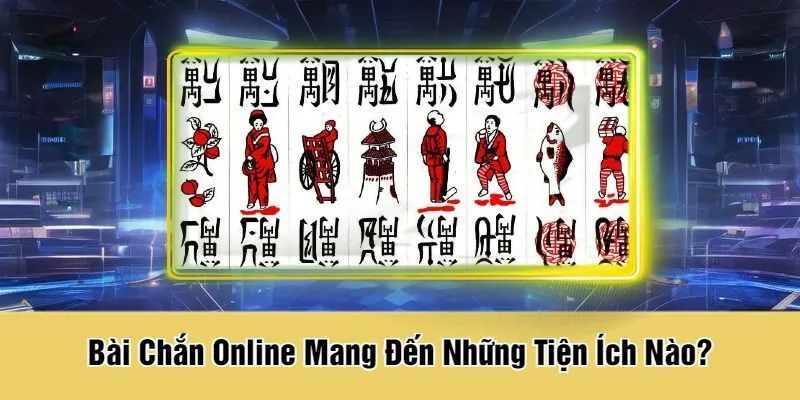 Bài Chắn Online Mang Đến Những Tiện Ích Nào