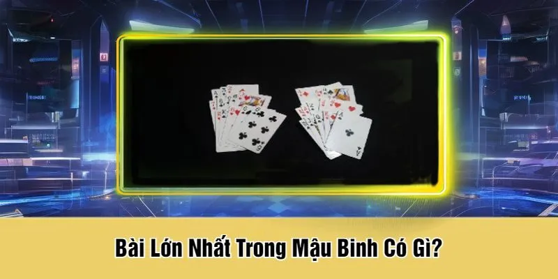 Bài Lớn Nhất Trong Mậu Binh Có Gì?