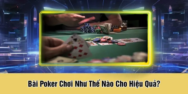 Bài Poker Chơi Như Thế Nào Cho Hiệu Quả