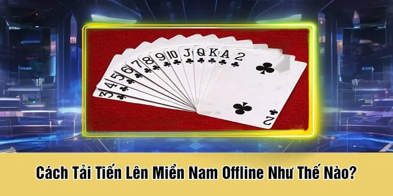 Cách Tải Tiến Lên Miền Nam Offline Như Thế Nào?