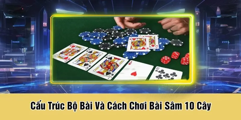 Cấu Trúc Bộ Bài Và Cách Chơi Bài Sâm 10 Cây