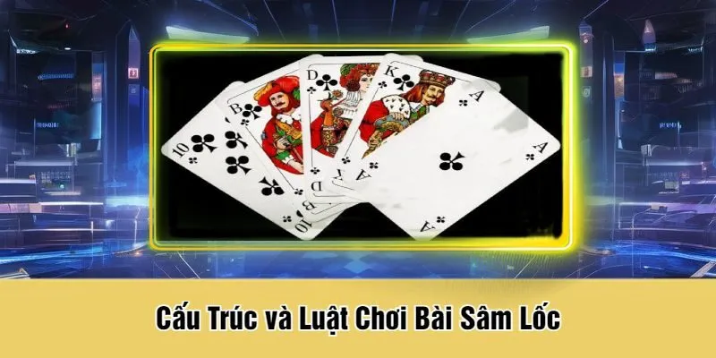 Cấu Trúc và Luật Chơi Bài Sâm Lốc