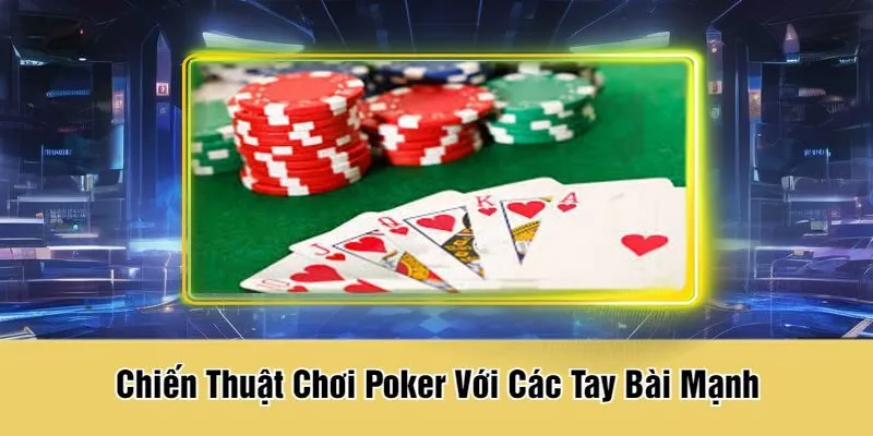 Chiến Thuật Chơi Poker Với Các Tay Bài Mạnh