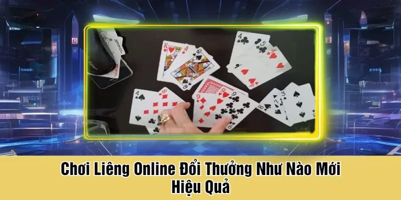 Chơi Liêng Online Đổi Thưởng Như Nào Mới Hiệu Quả
