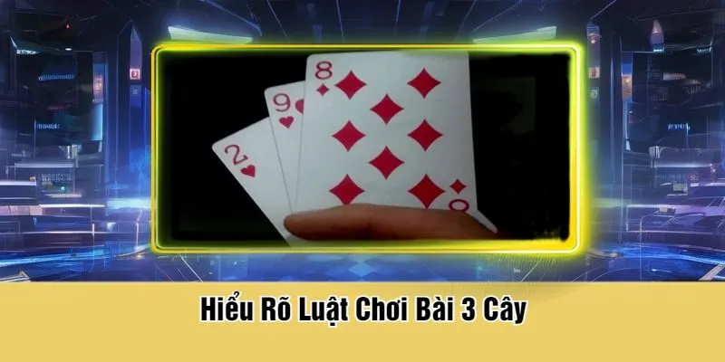 Hiểu Rõ Luật Chơi Bài 3 Cây
