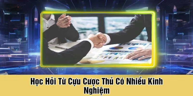 Học Hỏi Từ Cựu Cược Thủ Có Nhiều Kinh Nghiệm