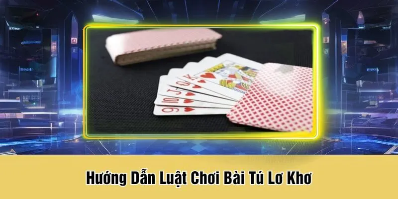 Hướng Dẫn Luật Chơi Bài Tú Lơ Khơ
