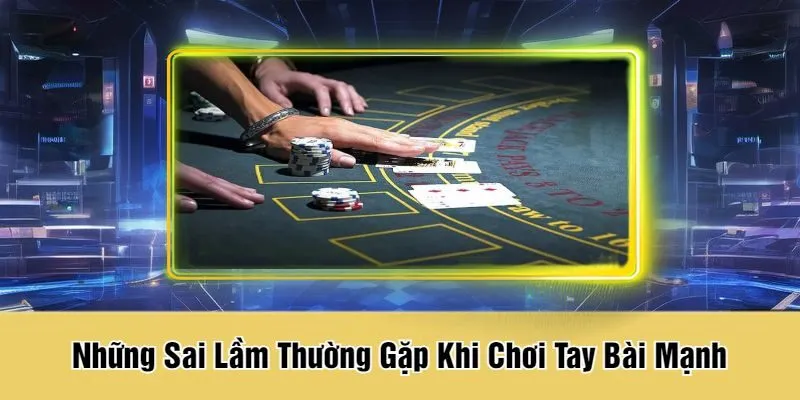 Những Sai Lầm Thường Gặp Khi Chơi Tay Bài Mạnh