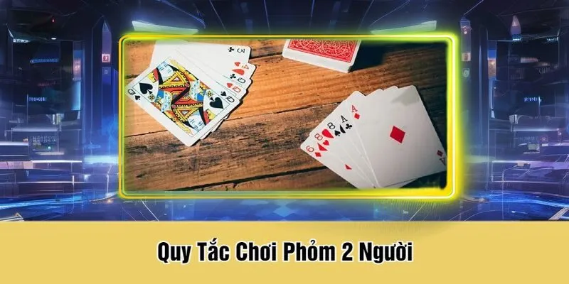 Quy Tắc Chơi Phỏm 2 Người