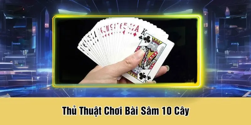 Thủ Thuật Chơi Bài Sâm 10 Cây
