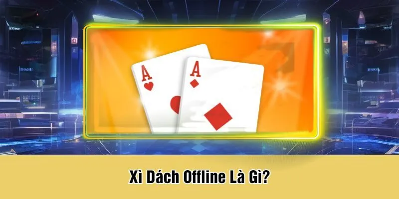 Xì Dách Offline Là Gì